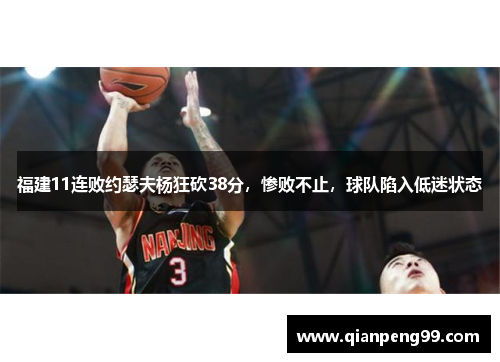 福建11连败约瑟夫杨狂砍38分，惨败不止，球队陷入低迷状态
